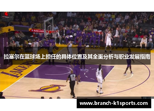 拉塞尔在篮球场上担任的具体位置及其全面分析与职业发展指南