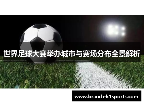 世界足球大赛举办城市与赛场分布全景解析