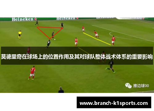 莫德里奇在球场上的位置作用及其对球队整体战术体系的重要影响