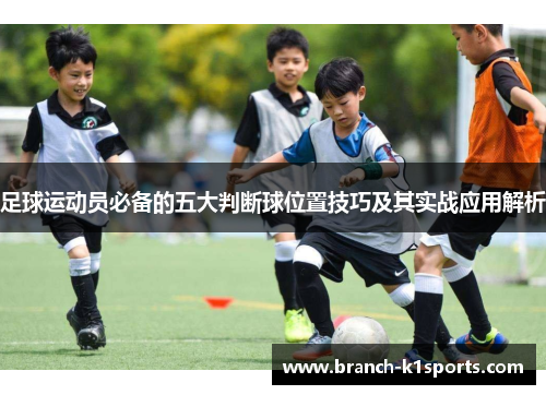 足球运动员必备的五大判断球位置技巧及其实战应用解析