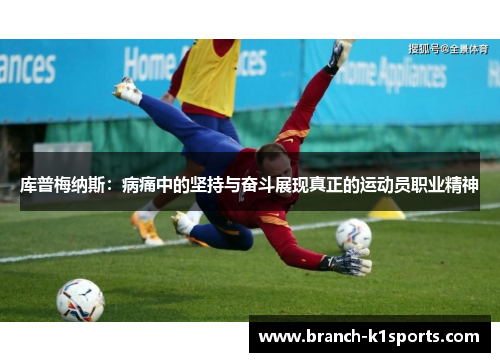 库普梅纳斯：病痛中的坚持与奋斗展现真正的运动员职业精神