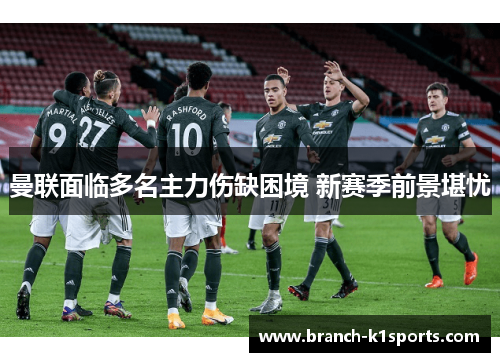 曼联面临多名主力伤缺困境 新赛季前景堪忧