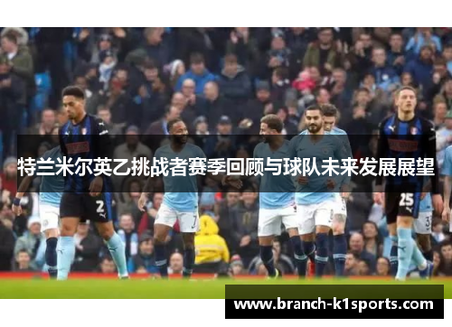 特兰米尔英乙挑战者赛季回顾与球队未来发展展望