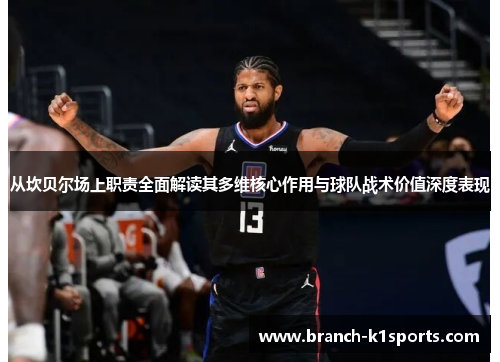 从坎贝尔场上职责全面解读其多维核心作用与球队战术价值深度表现