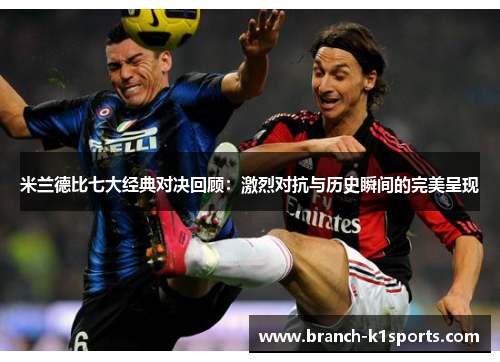 米兰德比七大经典对决回顾：激烈对抗与历史瞬间的完美呈现