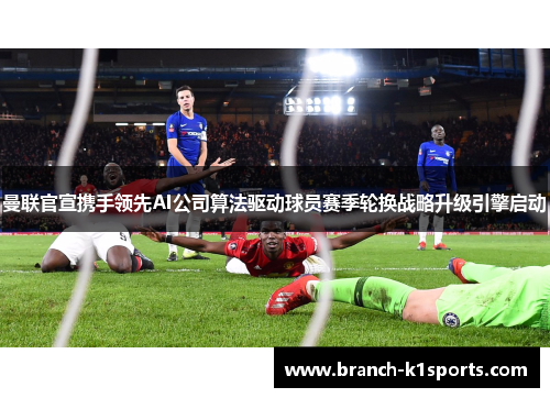 曼联官宣携手领先AI公司算法驱动球员赛季轮换战略升级引擎启动